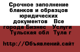 Срочное заполнение бланков и образцов юридических документов - Все города Бизнес » Услуги   . Тульская обл.,Тула г.